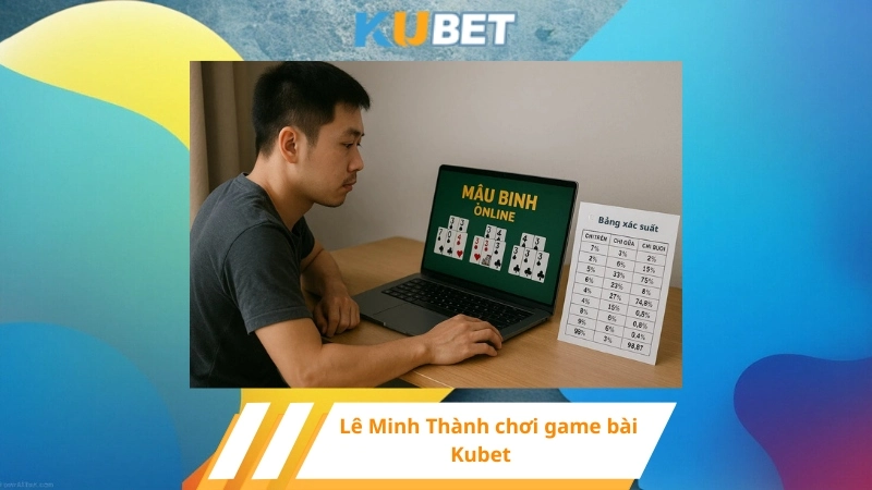 Lê Minh Thành chơi game bài Kubet
