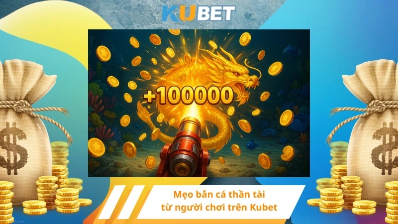 Mẹo bắn cá thần tài từ người chơi trên Kubet